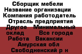 Сборщик мебели › Название организации ­ Компания-работодатель › Отрасль предприятия ­ Другое › Минимальный оклад ­ 1 - Все города Работа » Вакансии   . Амурская обл.,Свободненский р-н